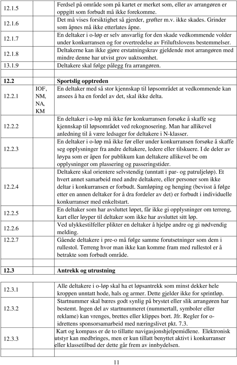 13.1.9 Deltakere skal følge pålegg fra arrangøren. 12.2 Sportslig opptreden 12.2.1 IOF, NM, En deltaker med så stor kjennskap til løpsområdet at vedkommende kan ansees å ha en fordel av det, skal ikke delta.