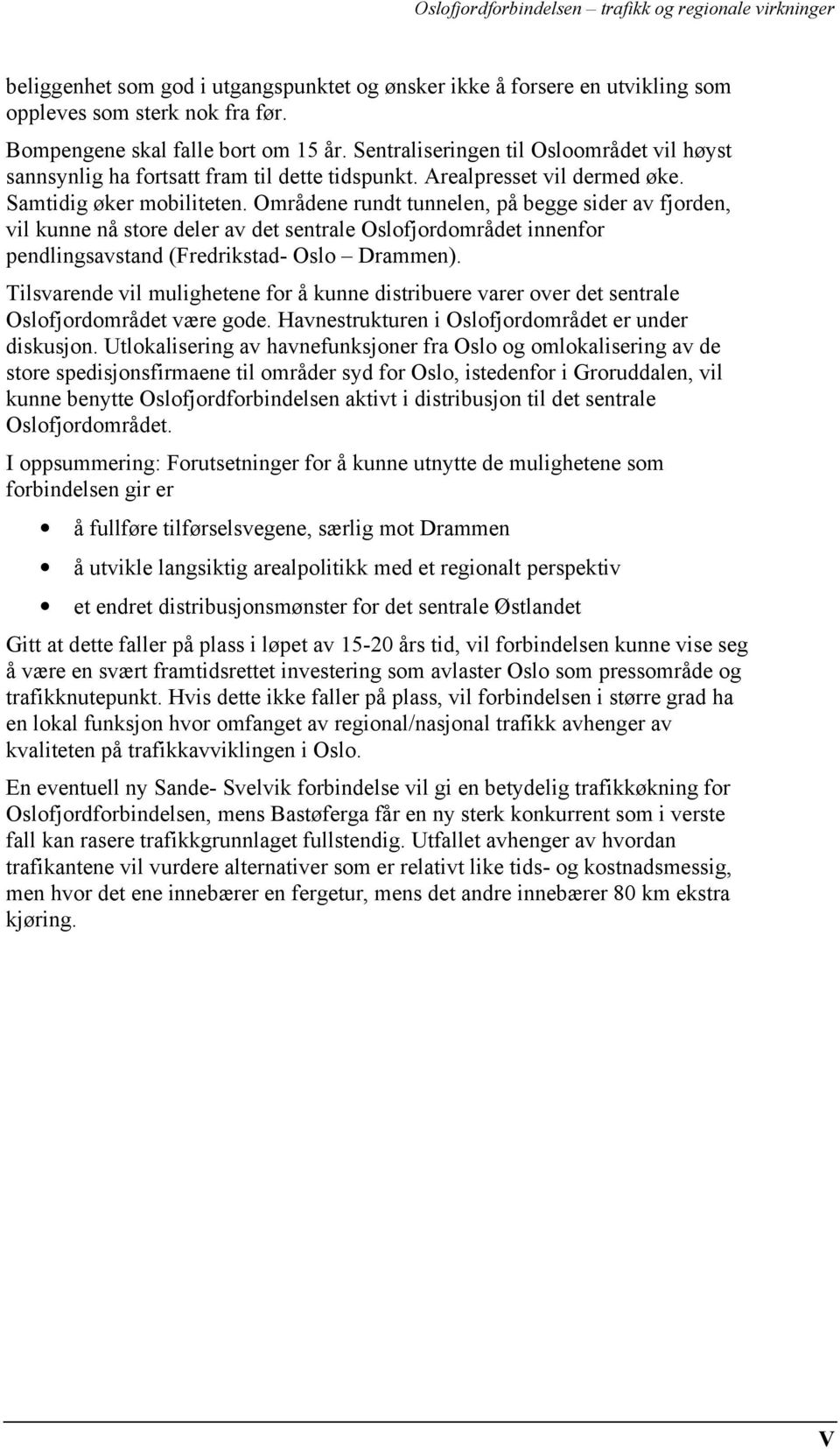 Områdene rundt tunnelen, på begge sider av fjorden, vil kunne nå store deler av det sentrale Oslofjordområdet innenfor pendlingsavstand (Fredrikstad- Oslo Drammen).