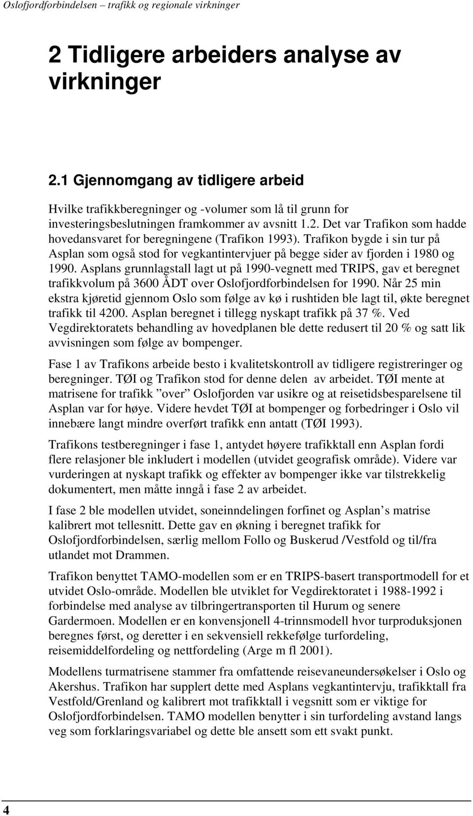 Asplans grunnlagstall lagt ut på 1990-vegnett med TRIPS, gav et beregnet trafikkvolum på 3600 ÅDT over Oslofjordforbindelsen for 1990.