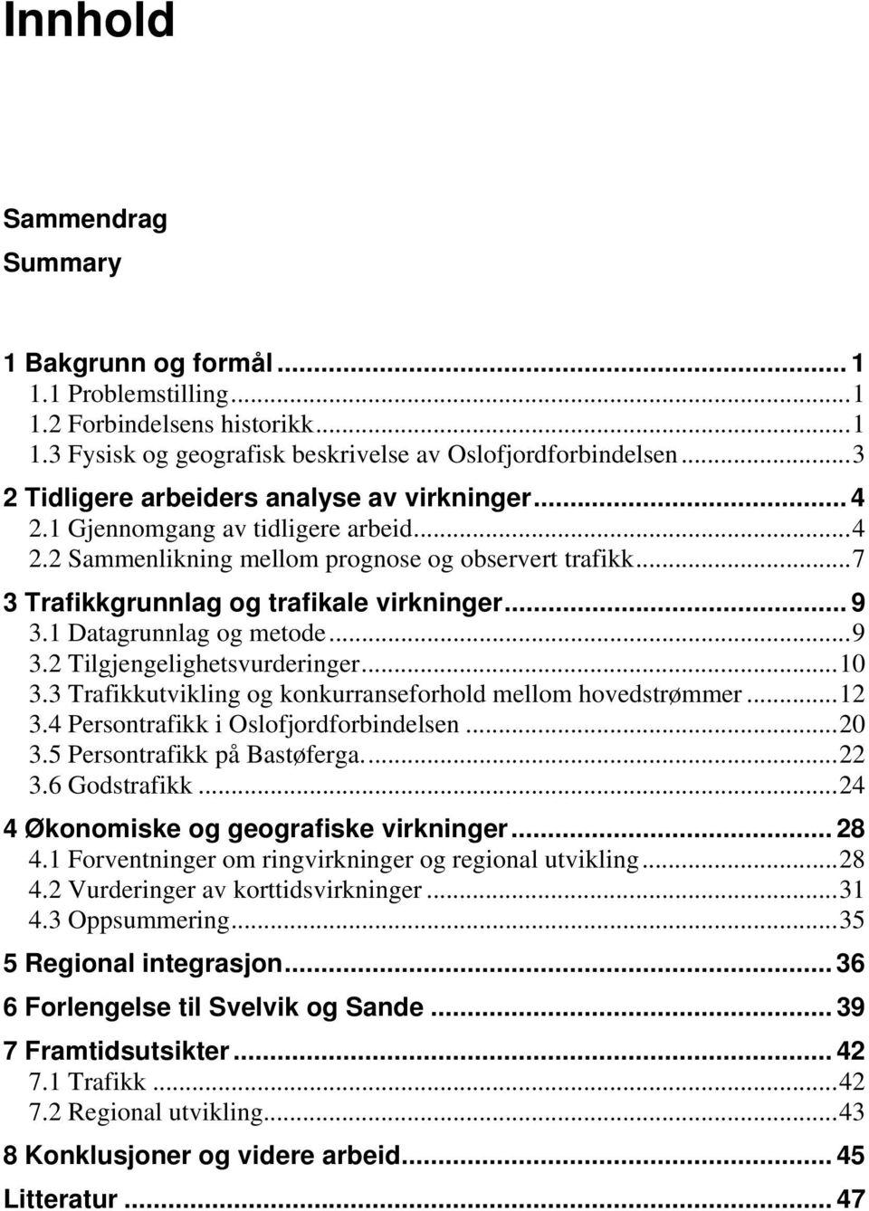 1 Datagrunnlag og metode...9 3.2 Tilgjengelighetsvurderinger...10 3.3 Trafikkutvikling og konkurranseforhold mellom hovedstrømmer...12 3.4 Persontrafikk i Oslofjordforbindelsen...20 3.