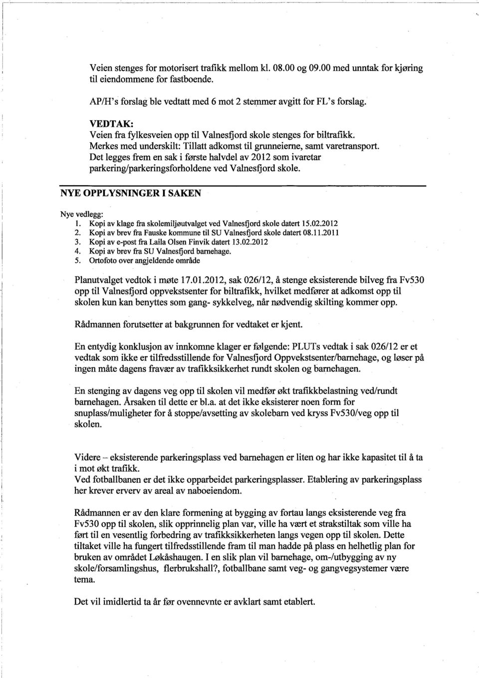 Merkes med underskilt: Tilatt adkomst ti grueierne, samt varetransport. Det legges frem en sak i første halvdel av 2012 som ivaretar parkering/parkeringsforholdene ved Valnesfjord skole.