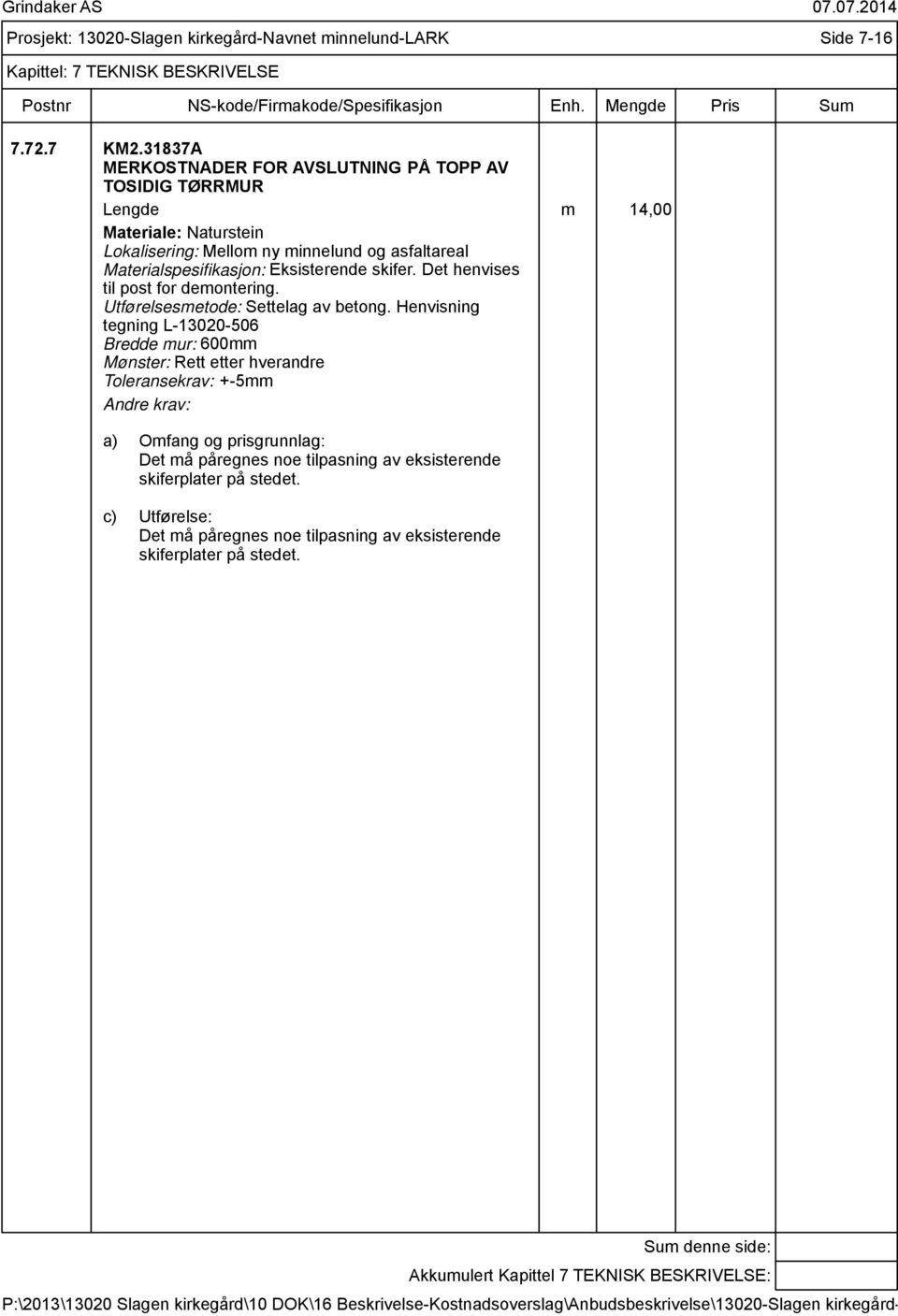 Materialspesifikasjon: Eksisterende skifer. Det henvises til post for demontering. Utførelsesmetode: Settelag av betong.