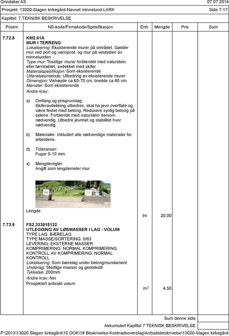 Utførelsesmetode: Utbedring av eksisterende murer Dimensjon: Vishøyde ca 60-70 cm, bredde ca 60 cm.