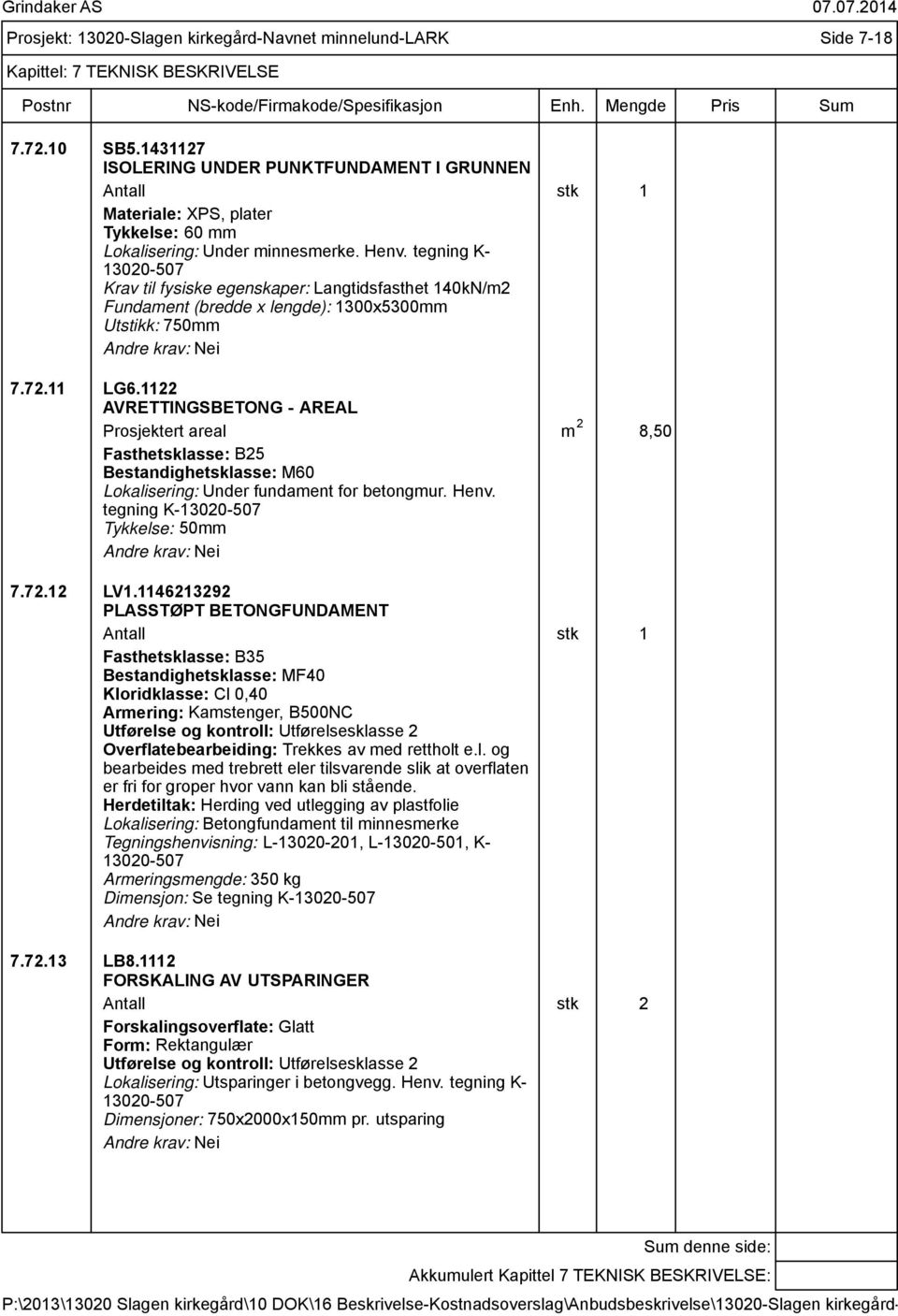 tegning K- 13020-507 Krav til fysiske egenskaper: Langtidsfasthet 140kN/m2 Fundament (bredde x lengde): 1300x5300mm Utstikk: 750mm Nei 7.72.11 LG6.