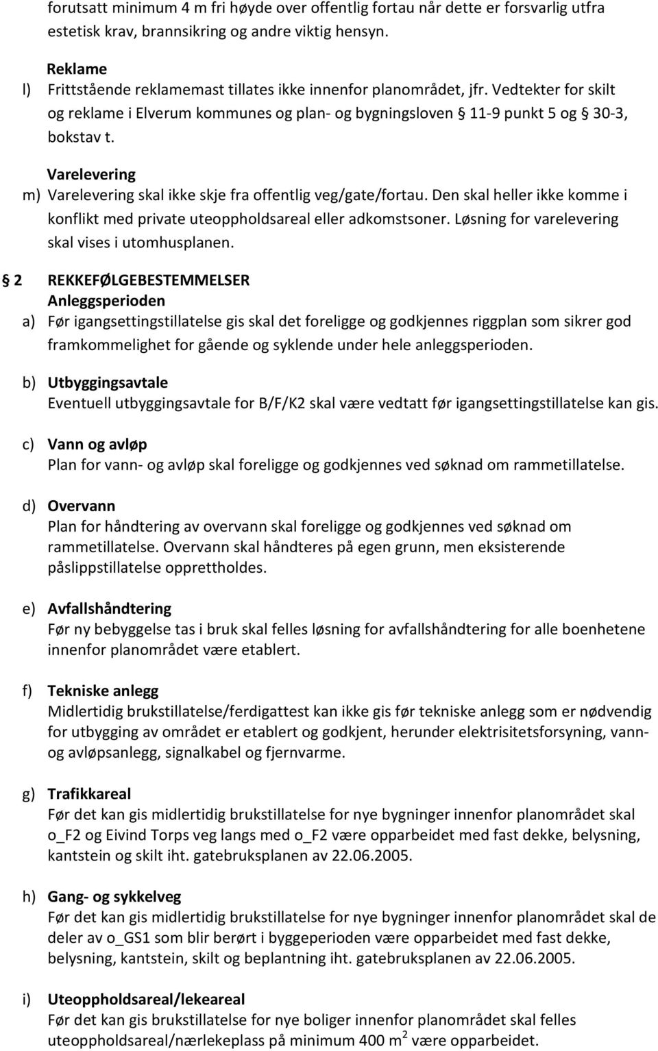 Varelevering m) Varelevering skal ikke skje fra offentlig veg/gate/fortau. Den skal heller ikke komme i konflikt med private uteoppholdsareal eller adkomstsoner.