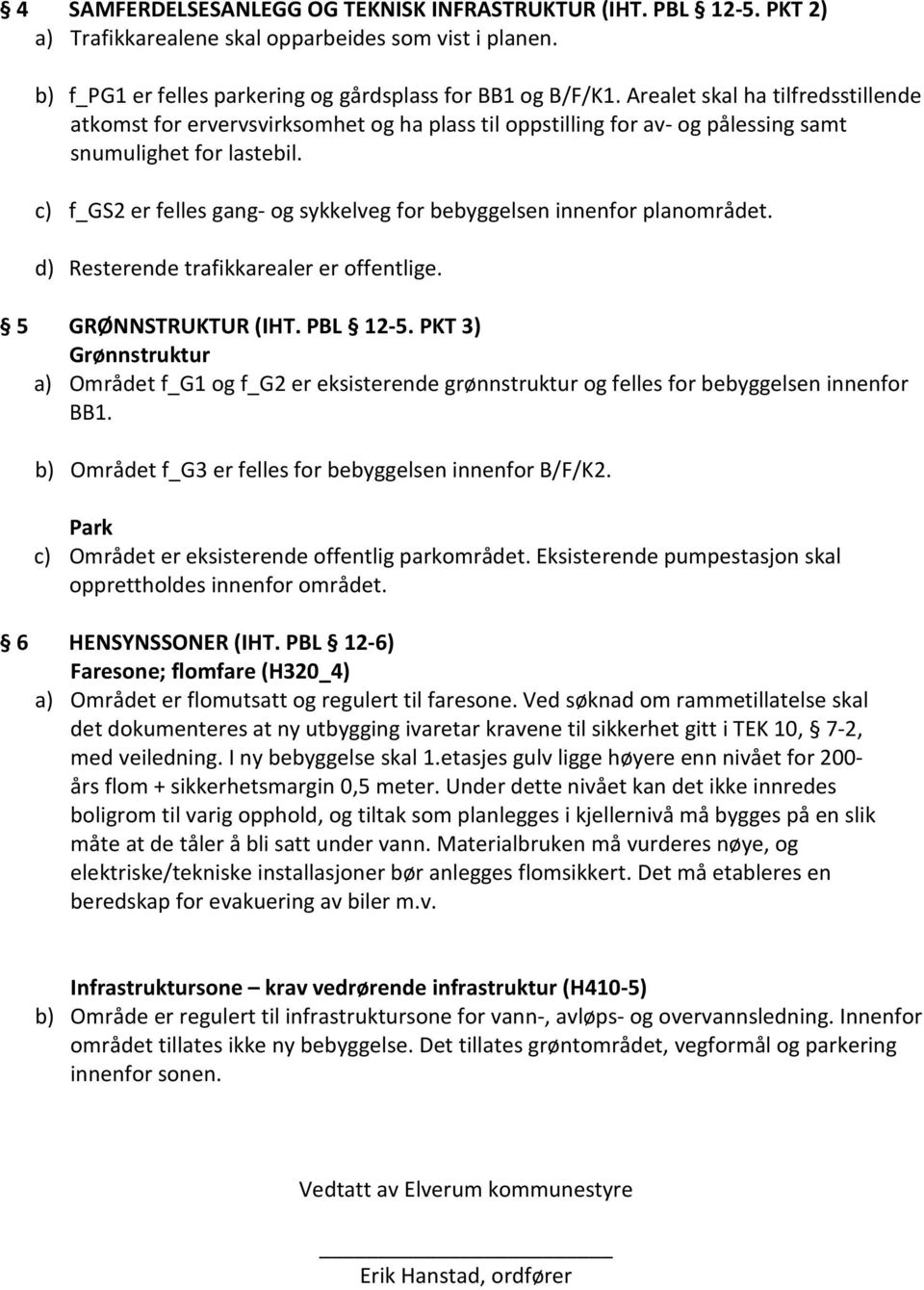 c) f_gs2 er felles gang- og sykkelveg for bebyggelsen innenfor planområdet. d) Resterende trafikkarealer er offentlige. 5 GRØNNSTRUKTUR (IHT. PBL 12-5.