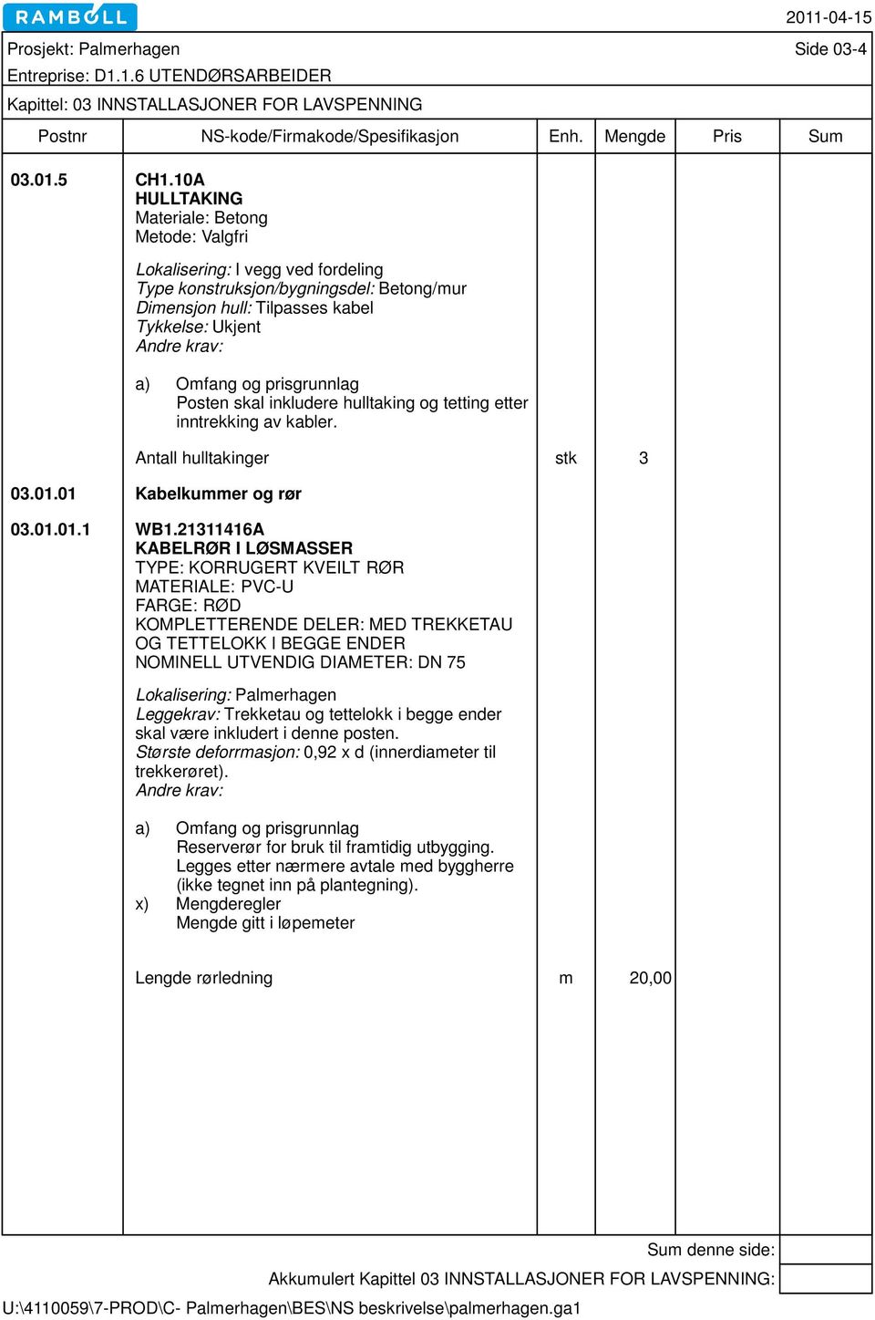 hulltaking og tetting etter inntrekking av kabler. Antall hulltakinger stk 3 03.01.01 Kabelkummer og rør 03.01.01.1 WB1.