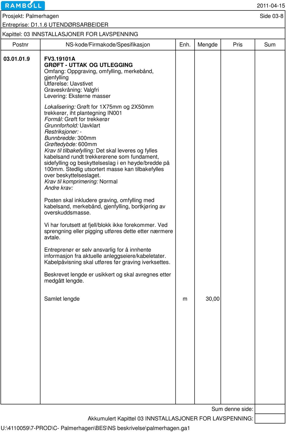 trekkerør, iht plantegning IN001 Formål: Grøft for trekkerør Grunnforhold: Uavklart Restriksjoner: - Bunnbredde: 300mm Grøftedybde: 600mm Krav til tilbakefylling: Det skal leveres og fylles kabelsand