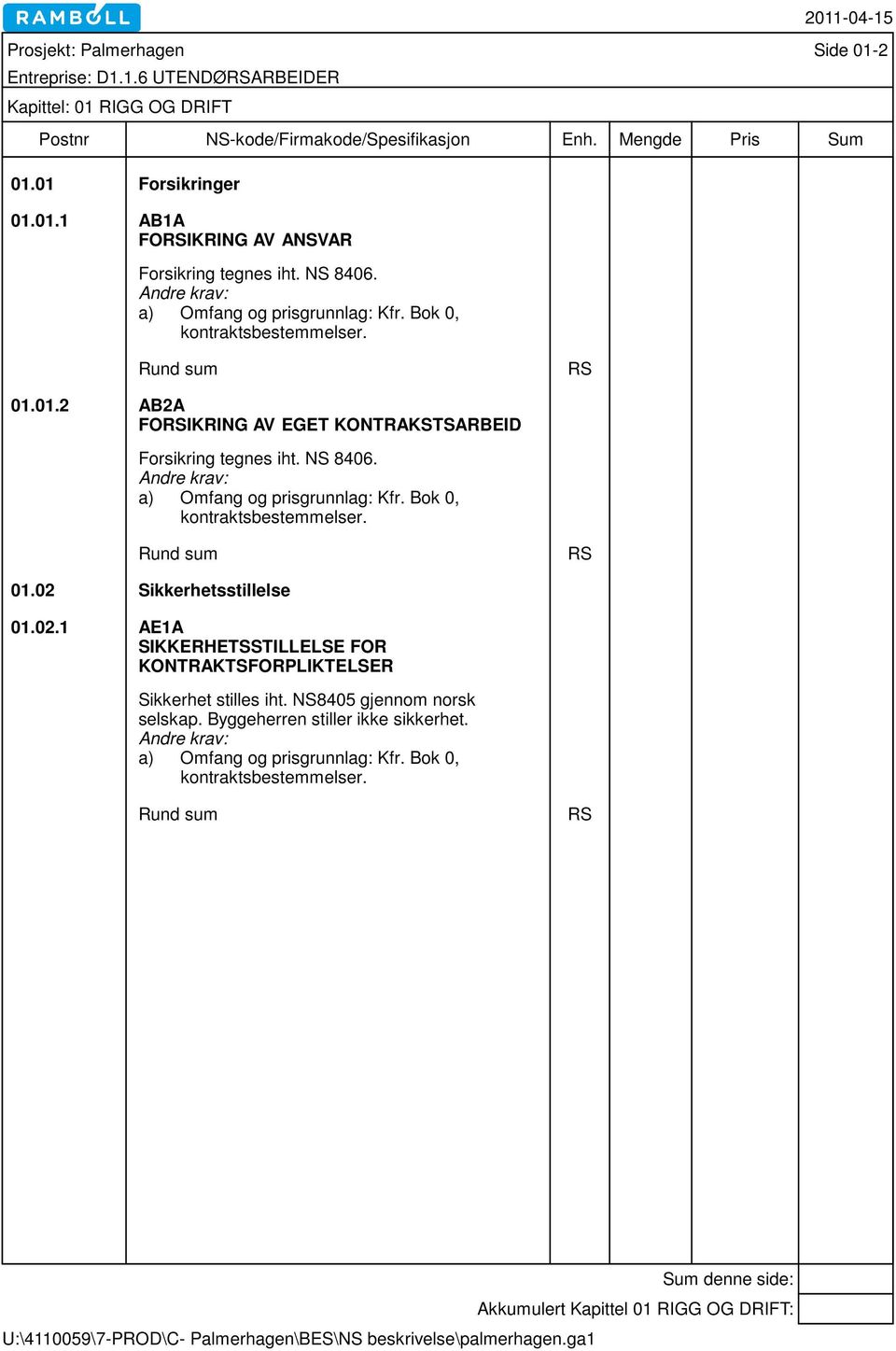 NS 8406. : Kfr. Bok 0, kontraktsbestemmelser. Rund sum RS 01.02 Sikkerhetsstillelse 01.02.1 AE1A SIKKERHETSSTILLELSE FOR KONTRAKTSFORPLIKTELSER Sikkerhet stilles iht.