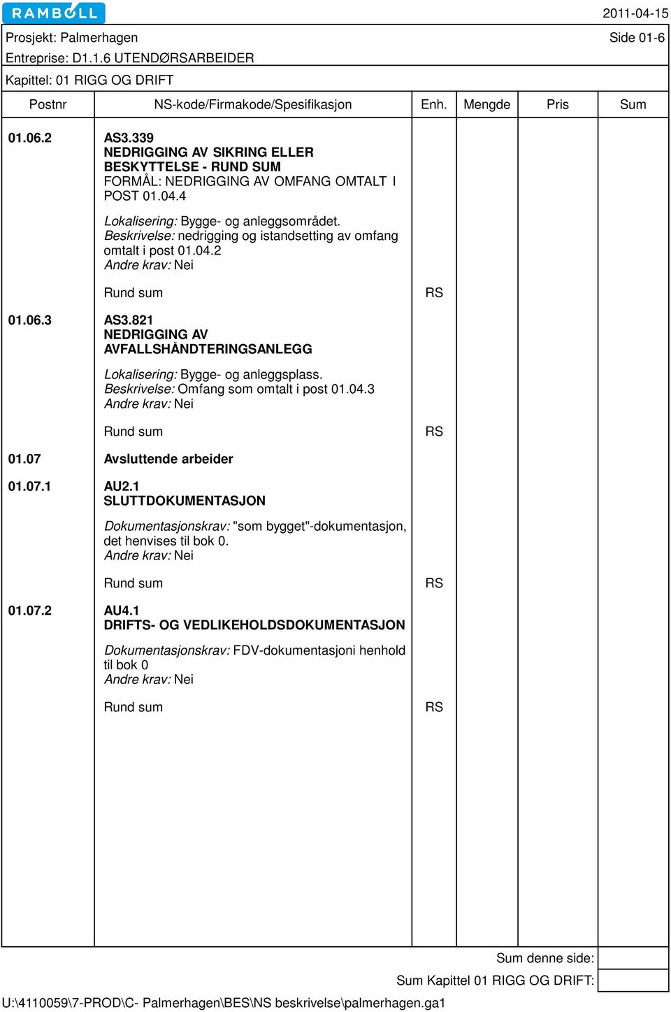 821 NEDRIGGING AV AVFALLSHÅNDTERINGSANLEGG Lokalisering: Bygge- og anleggsplass. Beskrivelse: Omfang som omtalt i post 01.04.3 Nei Rund sum RS 01.07 Avsluttende arbeider 01.07.1 AU2.