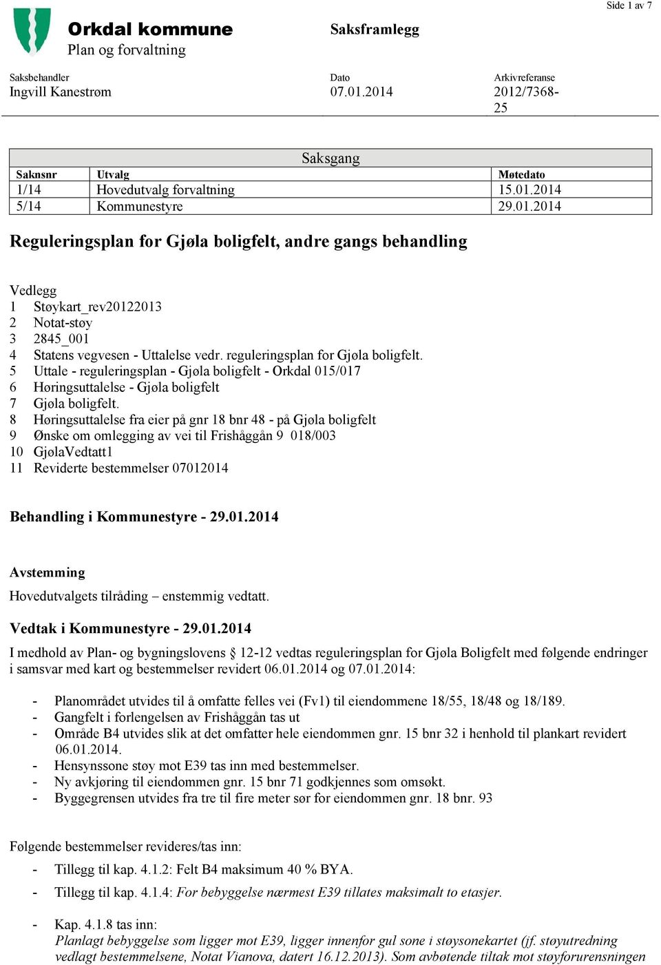 reguleringsplan for Gjøla boligfelt. 5 Uttale - reguleringsplan - Gjøla boligfelt - Orkdal 015/017 6 Høringsuttalelse - Gjøla boligfelt 7 Gjøla boligfelt.