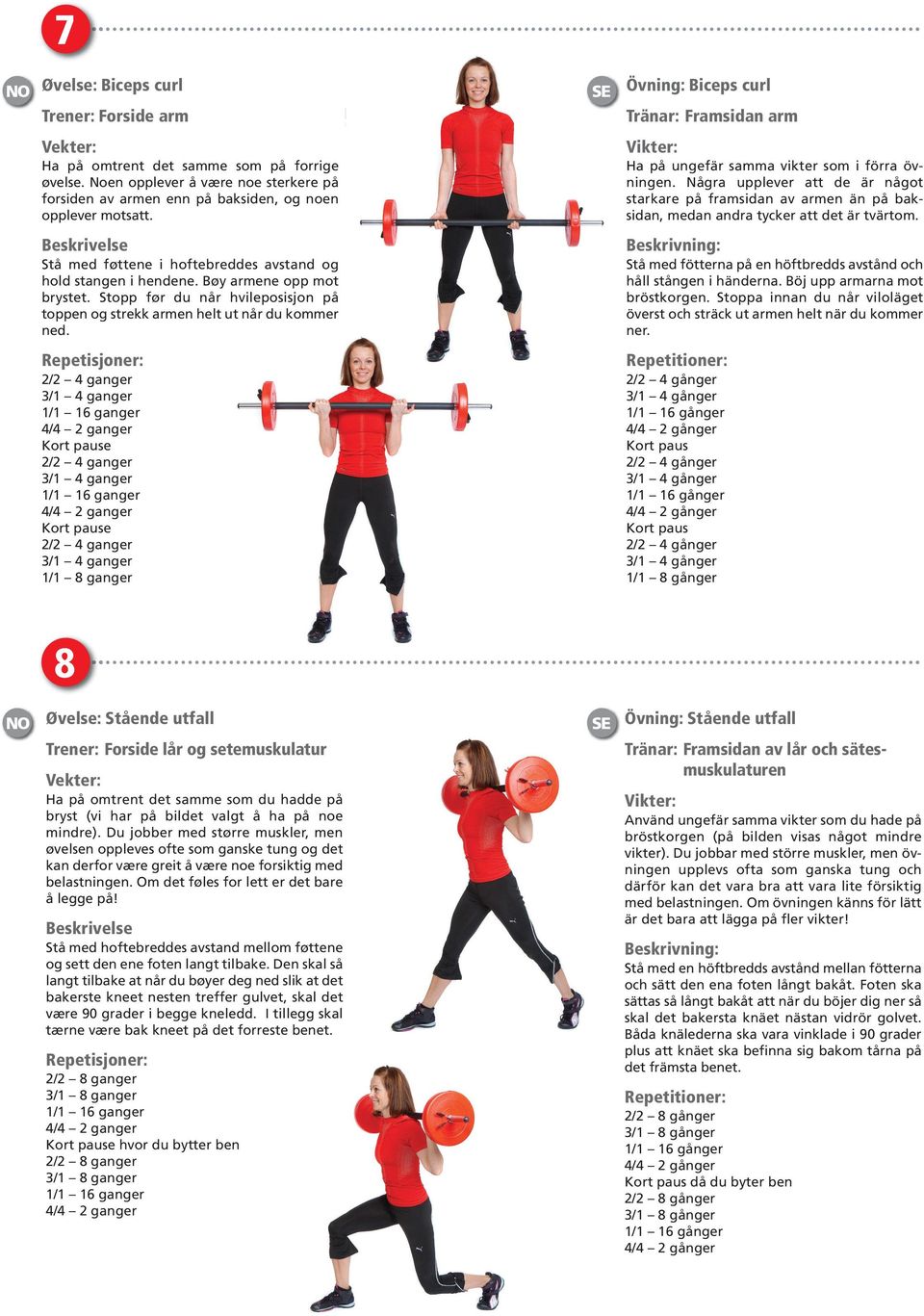 e e / 8 ganger Övning: Biceps curl Tränar: Framsidan arm Ha på ungefär samma vikter som i förra övningen.