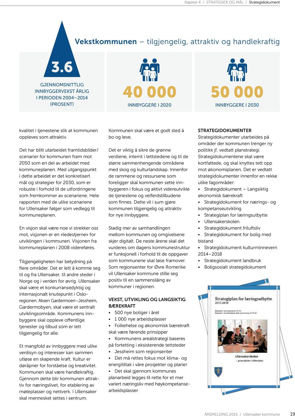 Med utgangspunkt i dette arbeidet er det konkretisert mål og strategier for 2030, som er robuste i forhold til de utfordringene som fremkommer av scenariene.