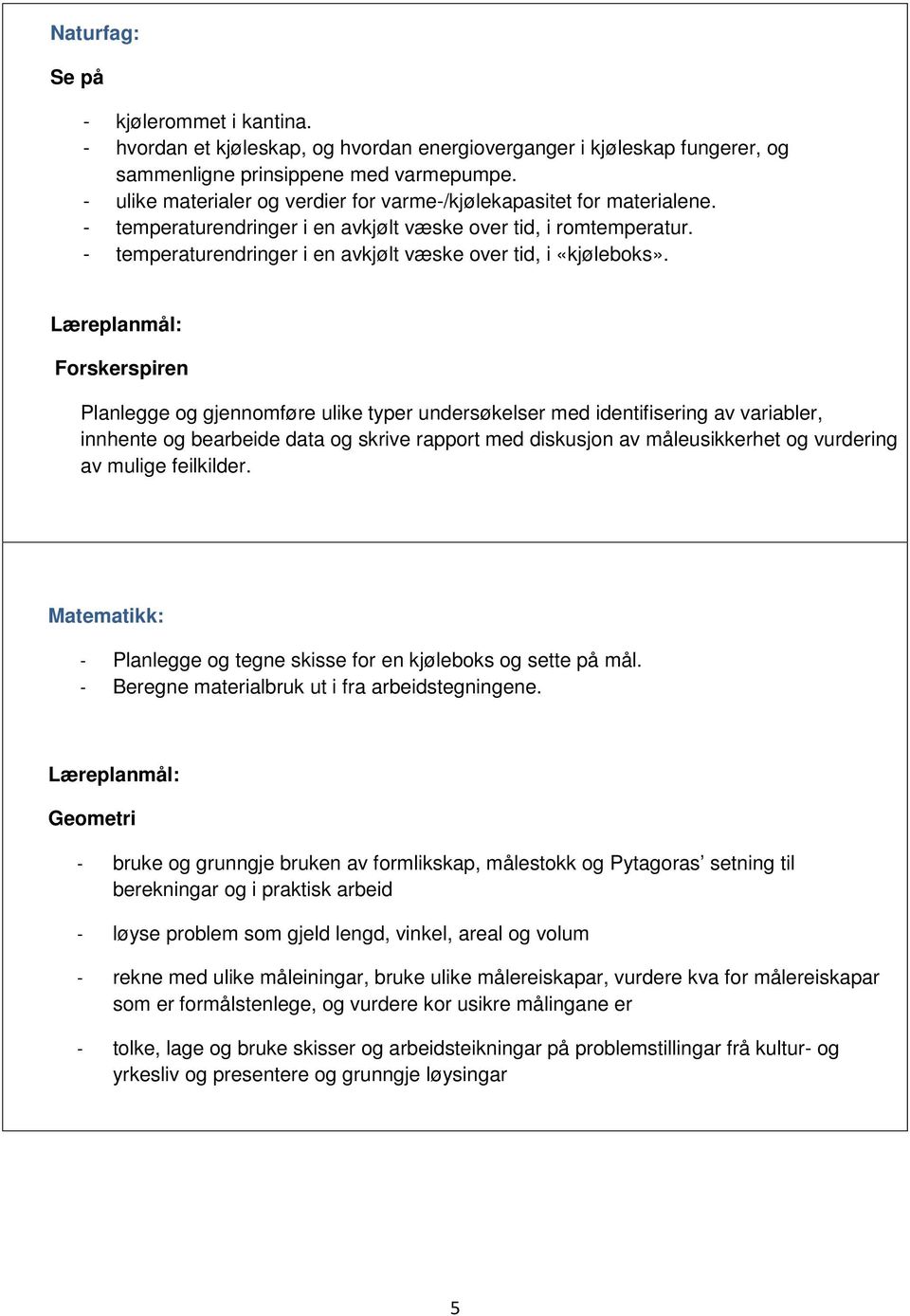 - temperaturendringer i en avkjølt væske over tid, i «kjøleboks».