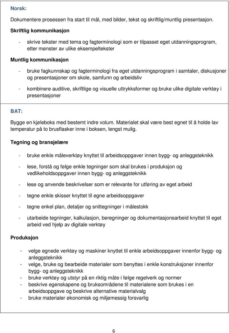 fagterminologi fra eget utdanningsprogram i samtaler, diskusjoner og presentasjoner om skole, samfunn og arbeidsliv - kombinere auditive, skriftlige og visuelle uttrykksformer og bruke ulike digitale