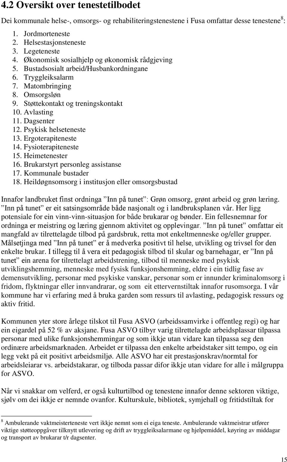 Dagsenter 12. Psykisk helseteneste 13. Ergoterapiteneste 14. Fysioterapiteneste 15. Heimetenester 16. Brukarstyrt personleg assistanse 17. Kommunale bustader 18.