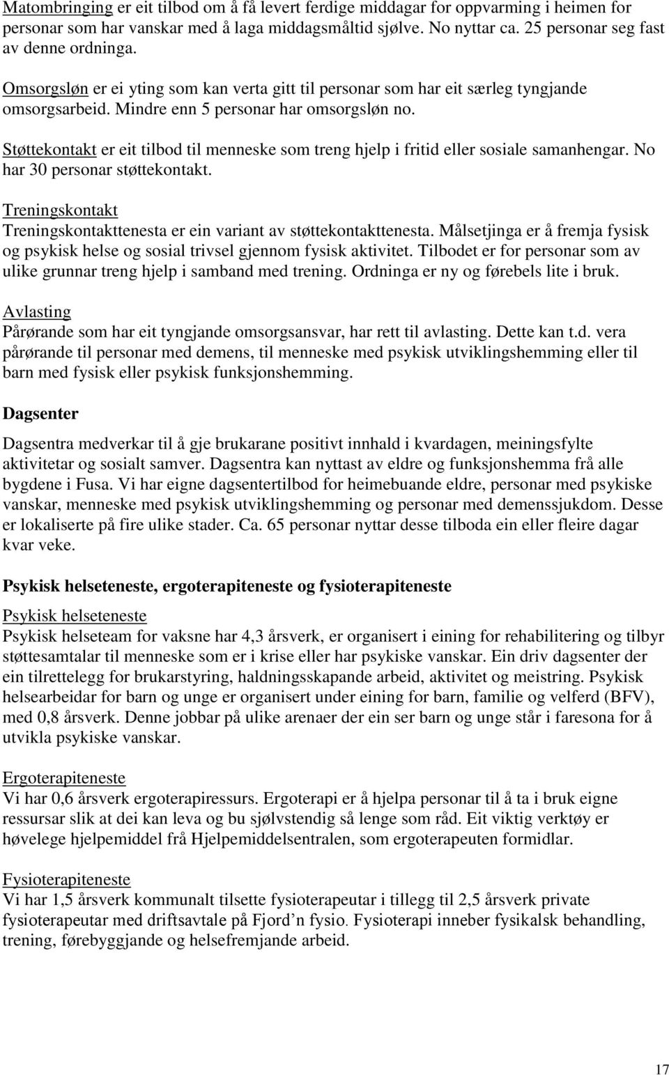 Støttekontakt er eit tilbod til menneske som treng hjelp i fritid eller sosiale samanhengar. No har 30 personar støttekontakt.