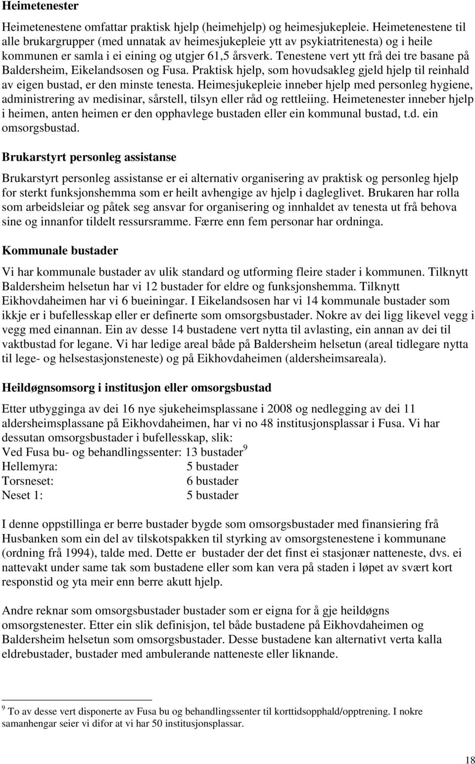 Tenestene vert ytt frå dei tre basane på Baldersheim, Eikelandsosen og Fusa. Praktisk hjelp, som hovudsakleg gjeld hjelp til reinhald av eigen bustad, er den minste tenesta.