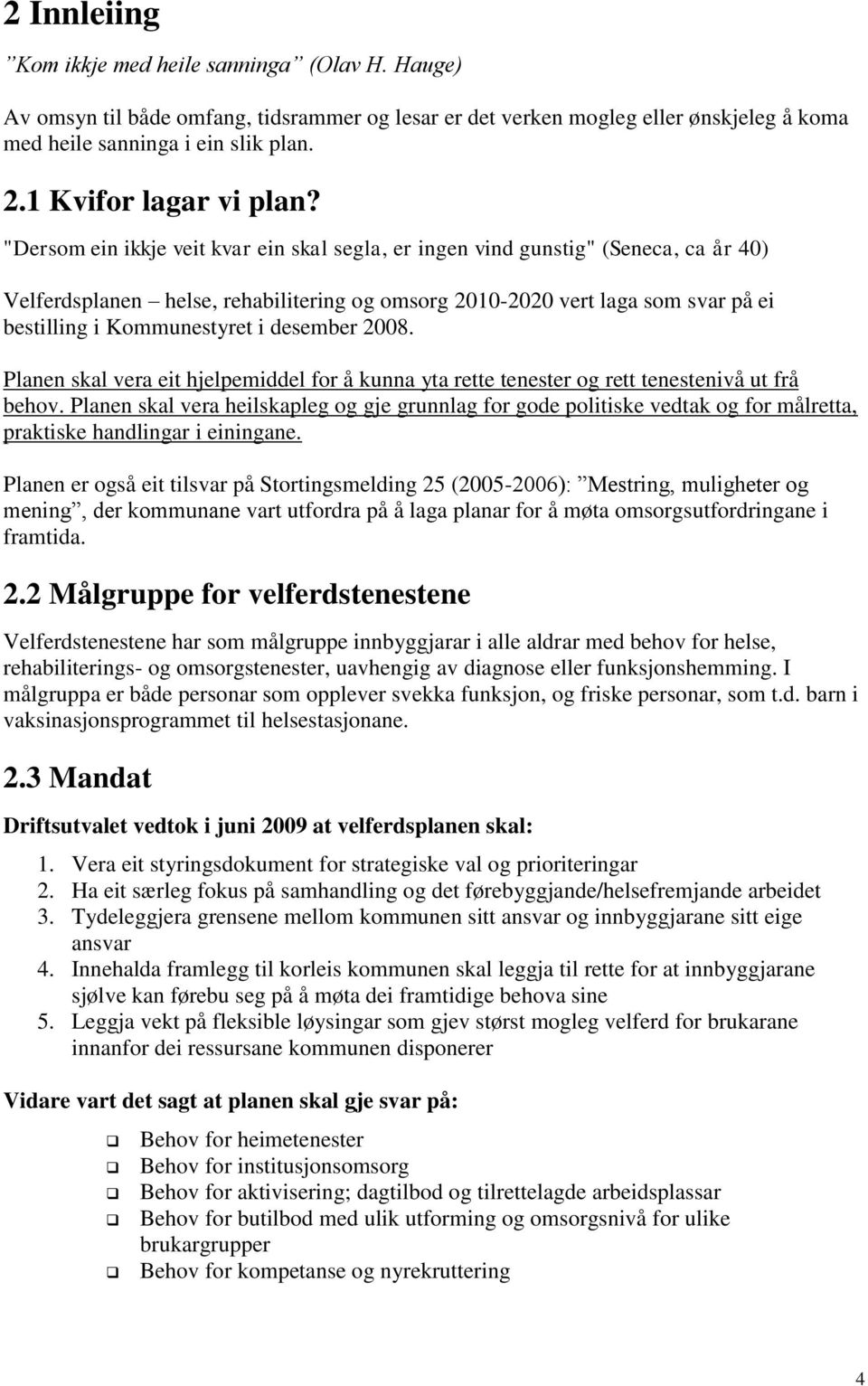 "Dersom ein ikkje veit kvar ein skal segla, er ingen vind gunstig" (Seneca, ca år 40) Velferdsplanen helse, rehabilitering og omsorg 2010-2020 vert laga som svar på ei bestilling i Kommunestyret i