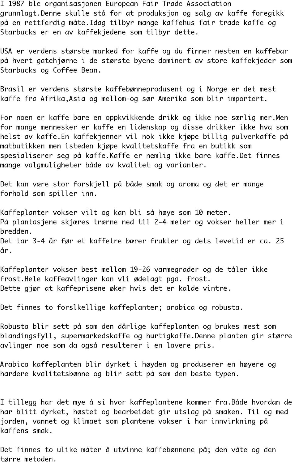 USA er verdens største marked for kaffe og du finner nesten en kaffebar på hvert gatehjørne i de største byene dominert av store kaffekjeder som Starbucks og Coffee Bean.