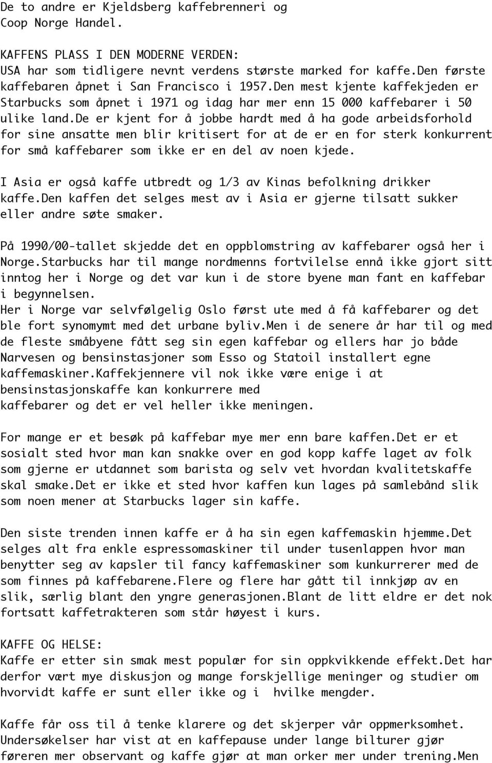 de er kjent for å jobbe hardt med å ha gode arbeidsforhold for sine ansatte men blir kritisert for at de er en for sterk konkurrent for små kaffebarer som ikke er en del av noen kjede.