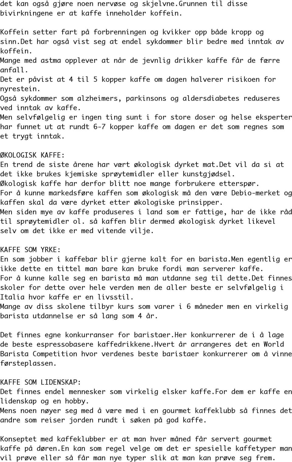 Det er påvist at 4 til 5 kopper kaffe om dagen halverer risikoen for nyrestein. Også sykdommer som alzheimers, parkinsons og aldersdiabetes reduseres ved inntak av kaffe.