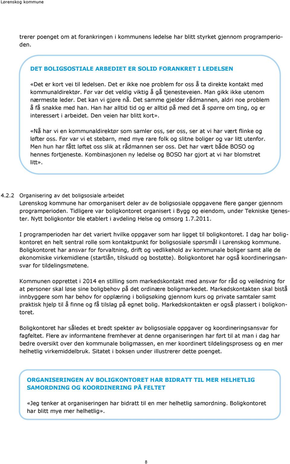 Det samme gjelder rådmannen, aldri noe problem å få snakke med han. Han har alltid tid og er alltid på med det å spørre om ting, og er interessert i arbeidet. Den veien har blitt kort».