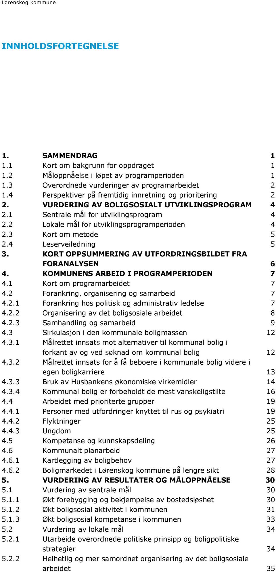 3 Kort om metode 5 2.4 Leserveiledning 5 3. KORT OPPSUMMERING AV UTFORDRINGSBILDET FRA FORANALYSEN 6 4. KOMMUNENS ARBEID I PROGRAMPERIODEN 7 4.1 Kort om programarbeidet 7 4.