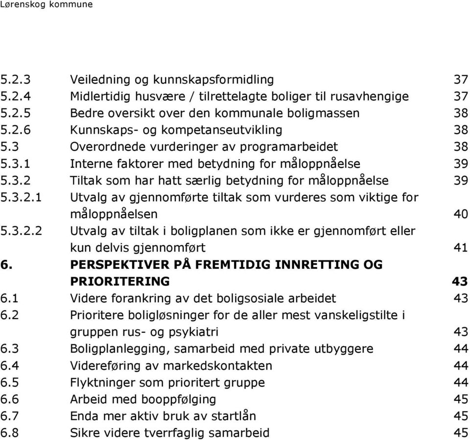 3.2.2 Utvalg av tiltak i boligplanen som ikke er gjennomført eller kun delvis gjennomført 41 6. PERSPEKTIVER PÅ FREMTIDIG INNRETTING OG PRIORITERING 43 6.