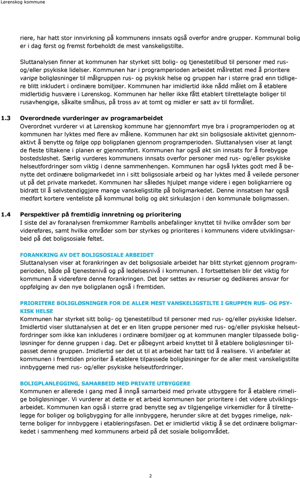 Kommunen har i programperioden arbeidet målrettet med å prioritere varige boligløsninger til målgruppen rus- og psykisk helse og gruppen har i større grad enn tidligere blitt inkludert i ordinære