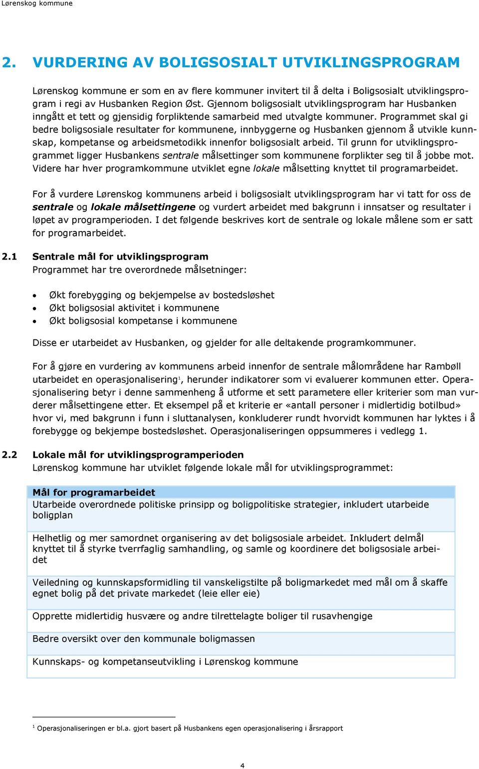 Programmet skal gi bedre boligsosiale resultater for kommunene, innbyggerne og Husbanken gjennom å utvikle kunnskap, kompetanse og arbeidsmetodikk innenfor boligsosialt arbeid.