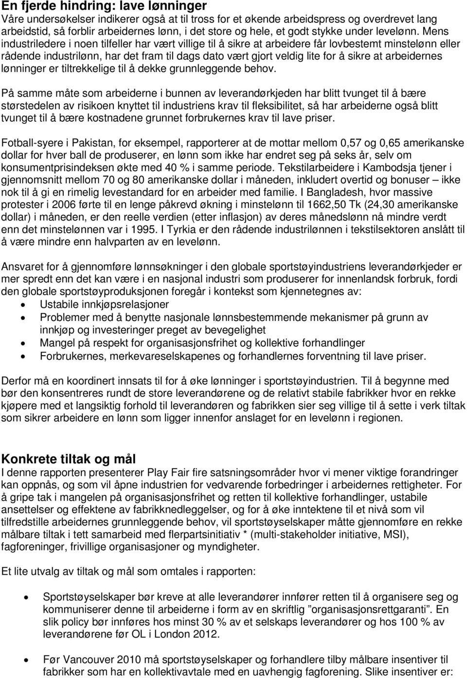 Mens industriledere i noen tilfeller har vært villige til å sikre at arbeidere får lovbestemt minstelønn eller rådende industrilønn, har det fram til dags dato vært gjort veldig lite for å sikre at