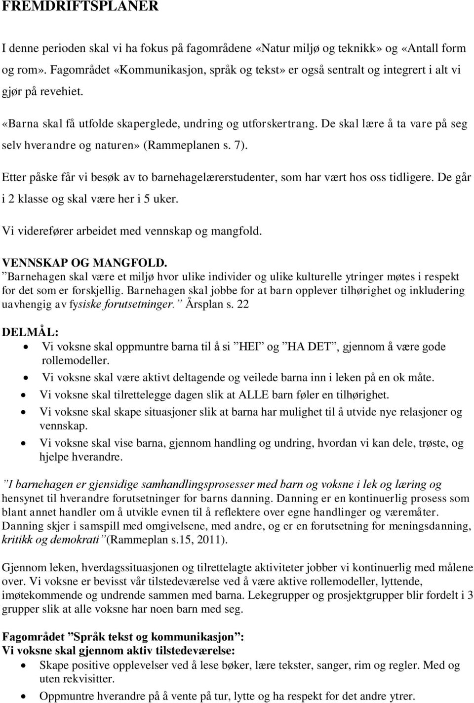 De skal lære å ta vare på seg selv hverandre og naturen» (Rammeplanen s. 7). Etter påske får vi besøk av to barnehagelærerstudenter, som har vært hos oss tidligere.