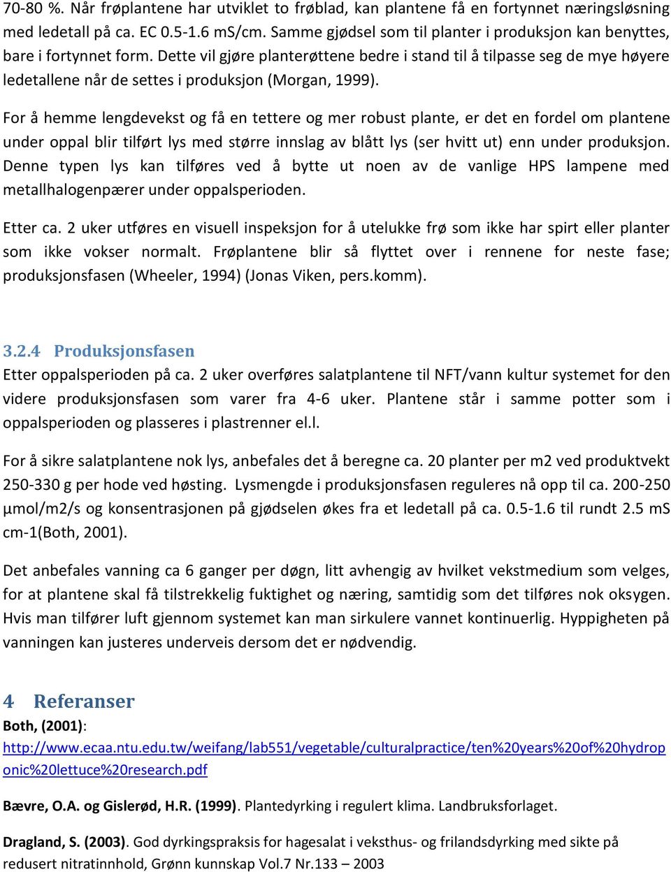 Dette vil gjøre planterøttene bedre i stand til å tilpasse seg de mye høyere ledetallene når de settes i produksjon (Morgan, 1999).