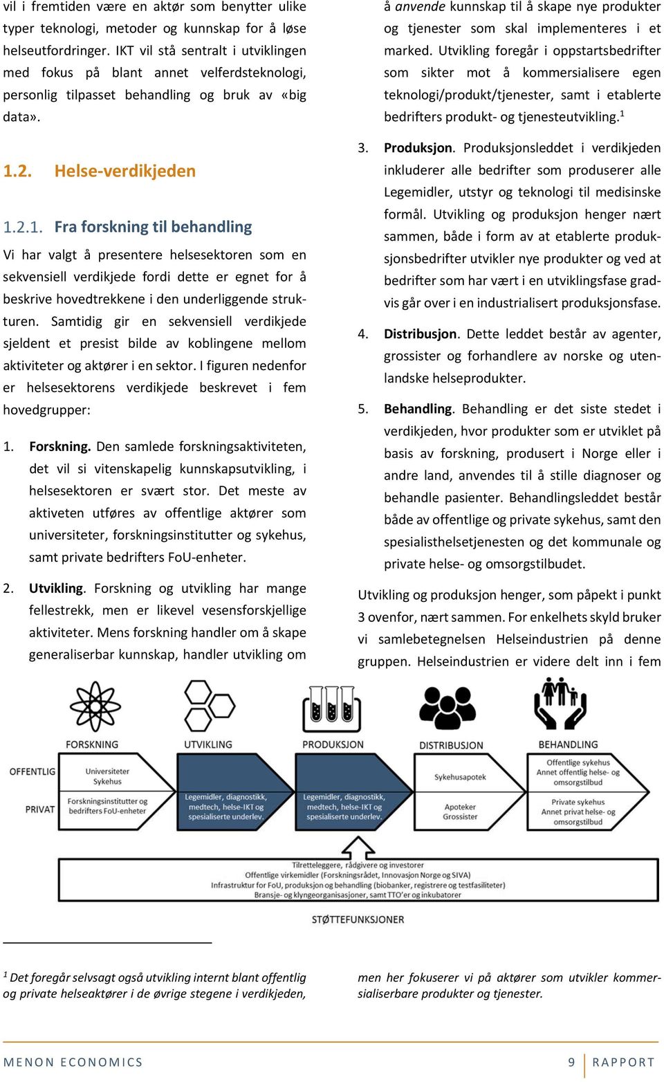 Helse verdikjeden Fra forskning til behandling Vi har valgt å presentere helsesektoren som en sekvensiell verdikjede fordi dette er egnet for å beskrive hovedtrekkene i den underliggende strukturen.