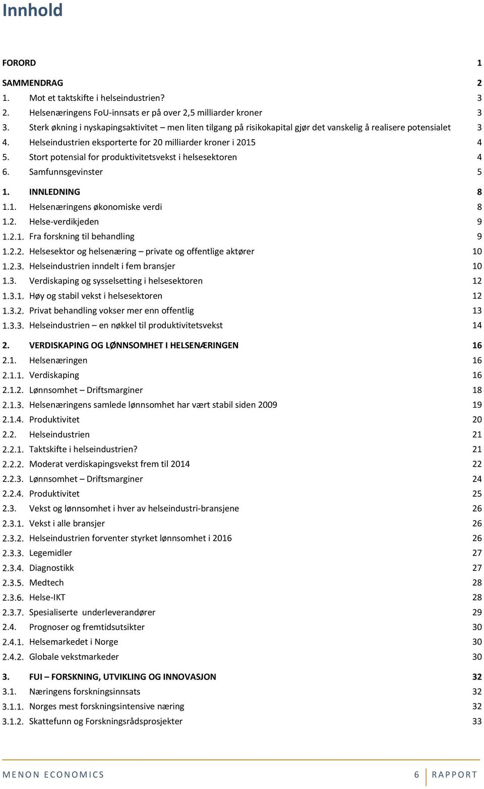 Stort potensial for produktivitetsvekst i helsesektoren 4 6. Samfunnsgevinster 5 1. INNLEDNING 8 1.1. Helsenæringens økonomiske verdi 8 1.2.