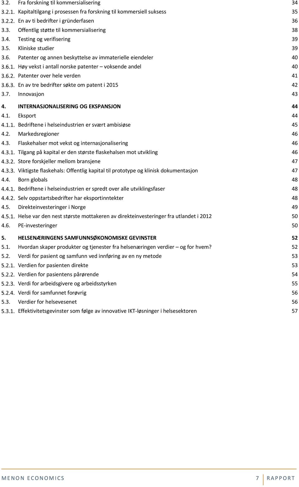 Patenter og annen beskyttelse av immaterielle eiendeler 40 Høy vekst i antall norske patenter voksende andel 40 Patenter over hele verden 41 En av tre bedrifter søkte om patent i 2015 42 3.7.