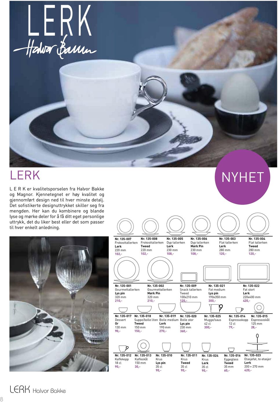 135-007 Frokosttallerken Lerk 220 mm 102,- Nr. 135-008 Frokosttallerken Tweed 220 mm 102,- Nr. 135-005 Dyp tallerken Lerk 230 mm 108,- Nr. 135-006 Dyp tallerken Mørk Pin 230 mm 108,- Nr.