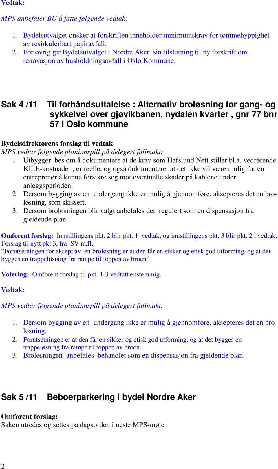 Sak 4 /11 Til forhåndsuttalelse : Alternativ broløsning for gang- og sykkelvei over gjøvikbanen, nydalen kvarter, gnr 77 bnr 57 i Oslo kommune MPS vedtar følgende planinnspill på delegert fullmakt: 1.