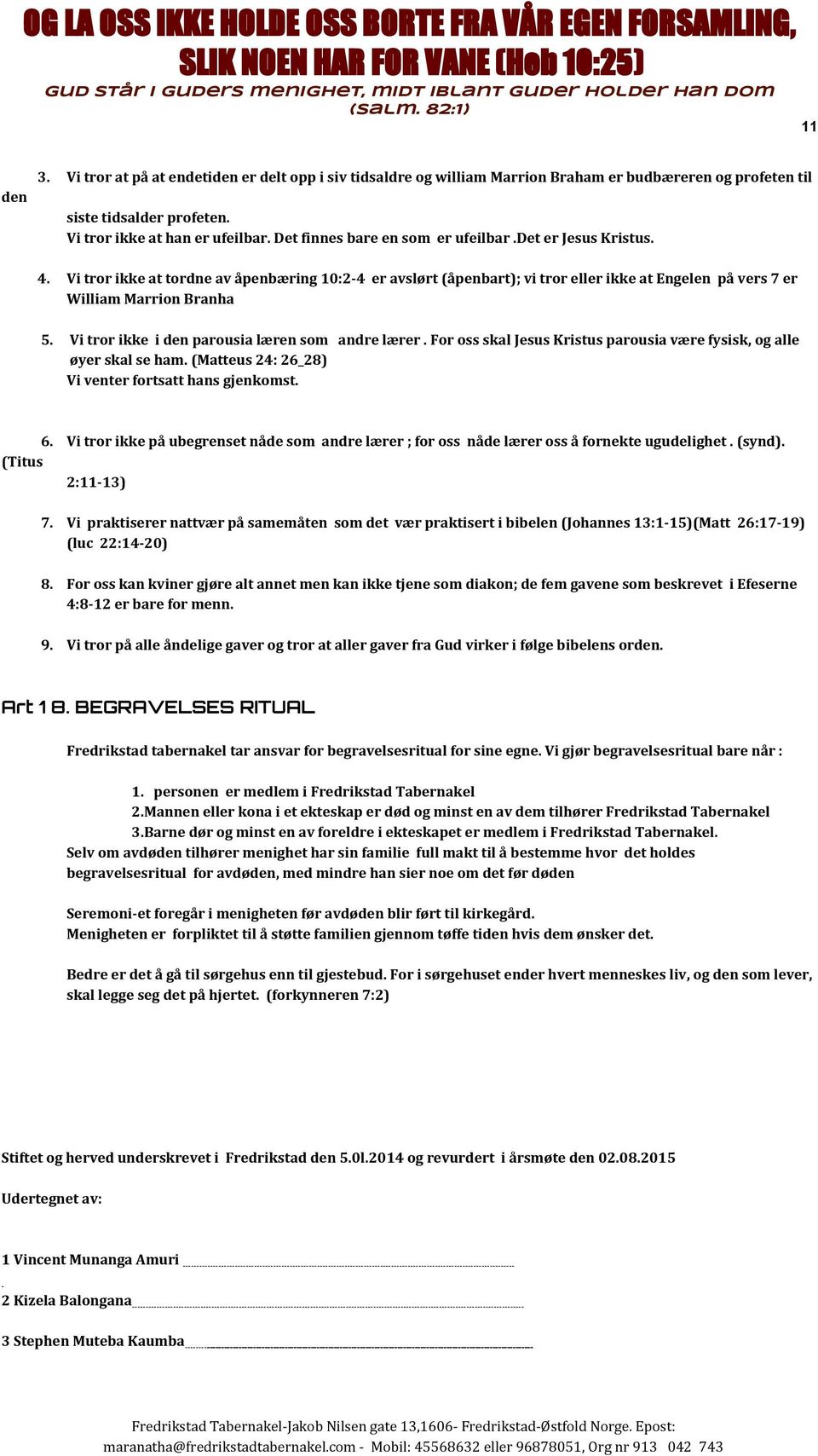 Vi tror ikke i den parousia læren som andre lærer. For oss skal Jesus Kristus parousia være fysisk, og alle øyer skal se ham. (Matteus 24: 26_28) Vi venter fortsatt hans gjenkomst. 6.