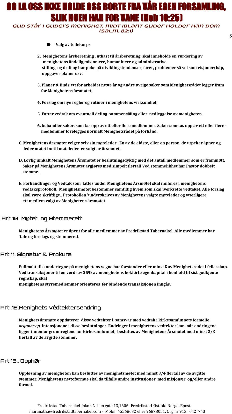 visjoner; håp, oppgaver planer osv. 3. Planer & Budsjett for arbeidet neste år og andre øvrige saker som Menighetsrådet legger fram for Menighetens årsmøtet; 4.