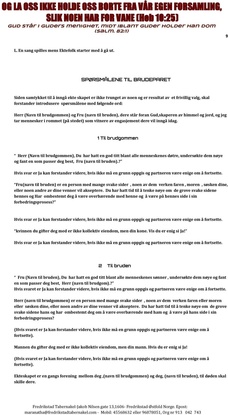 til brudgommen) og Fru (navn til bruden), dere står foran Gud,skaperen av himmel og jord, og jeg tar mennesker i rommet (på stedet) som vitnere av engasjement dere vil inngå idag.