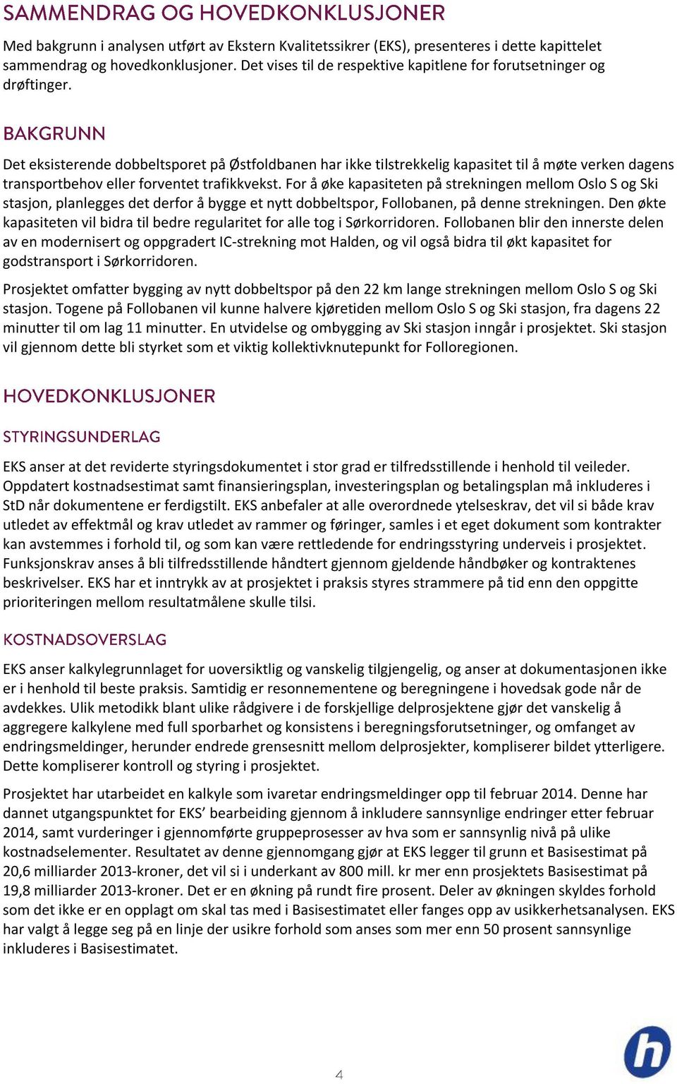 For å øke kapasiteten på strekningen mellom Oslo S og Ski stasjon, planlegges det derfor å bygge et nytt dobbeltspor, Follobanen, på denne strekningen.