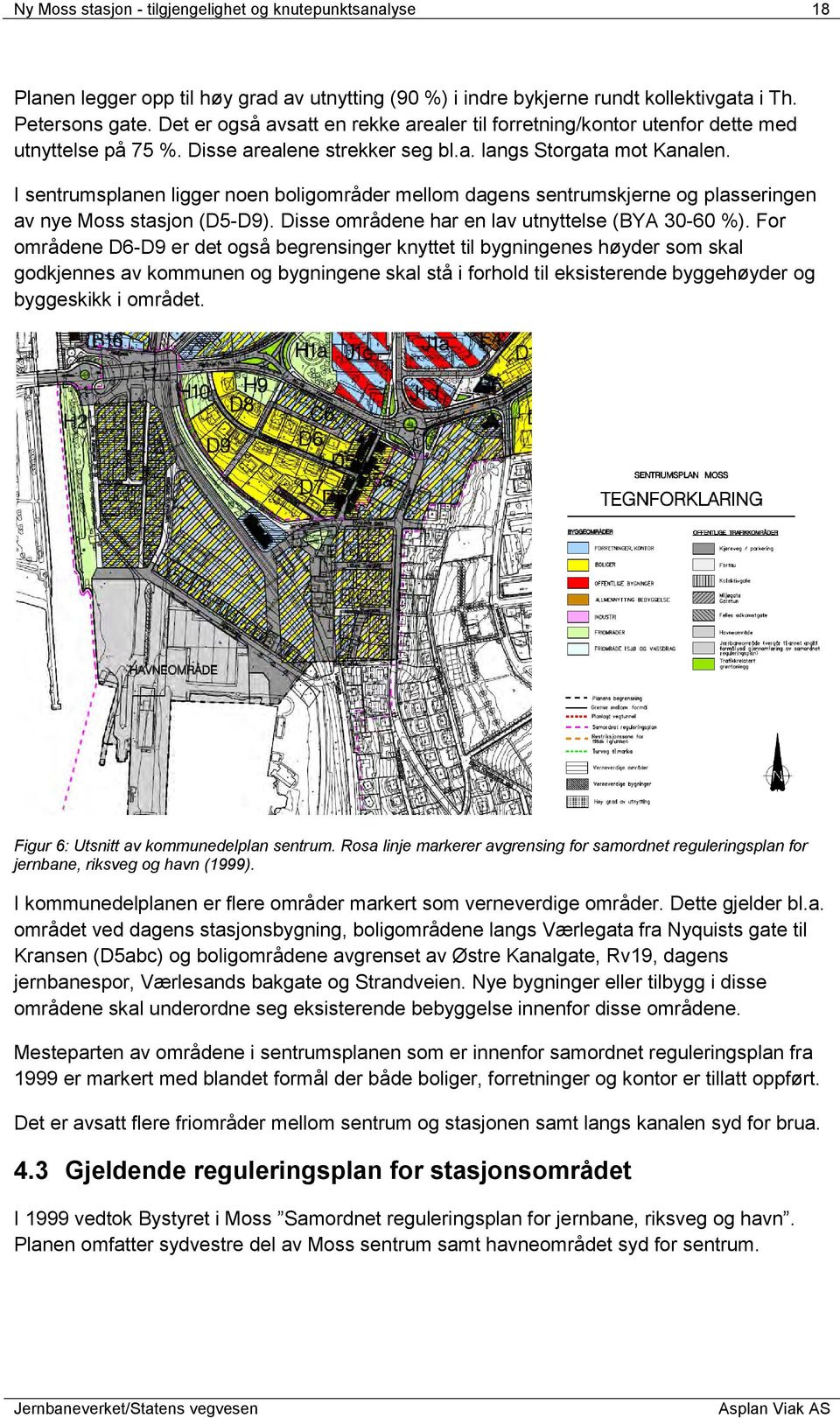 I sentrumsplanen ligger noen boligområder mellom dagens sentrumskjerne og plasseringen av nye Moss stasjon (D5-D9). Disse områdene har en lav utnyttelse (BYA 30-60 %).