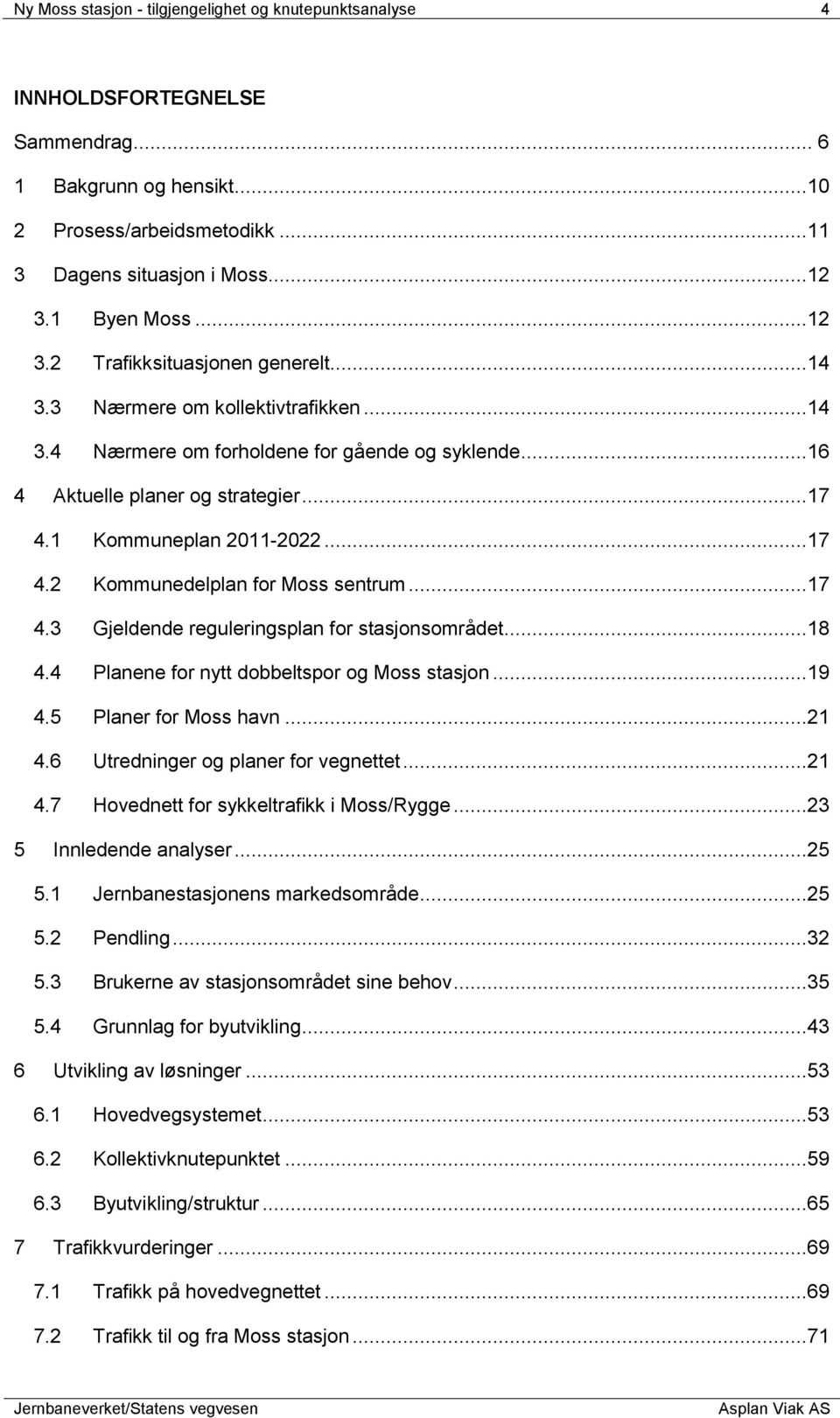 ..17 4.2 Kommunedelplan for Moss sentrum...17 4.3 Gjeldende reguleringsplan for stasjonsområdet...18 4.4 Planene for nytt dobbeltspor og Moss stasjon...19 4.5 Planer for Moss havn...21 4.