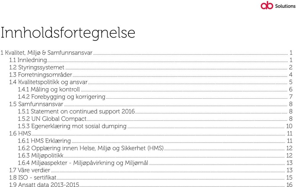 .. 8 1.5.2 UN Global Compact... 8 1.5.3 Egenerklæring mot sosial dumping... 10 1.6 HMS... 11 1.6.1 HMS Erklæring... 11 1.6.2 Opplæring innen Helse, Miljø og Sikkerhet (HMS).