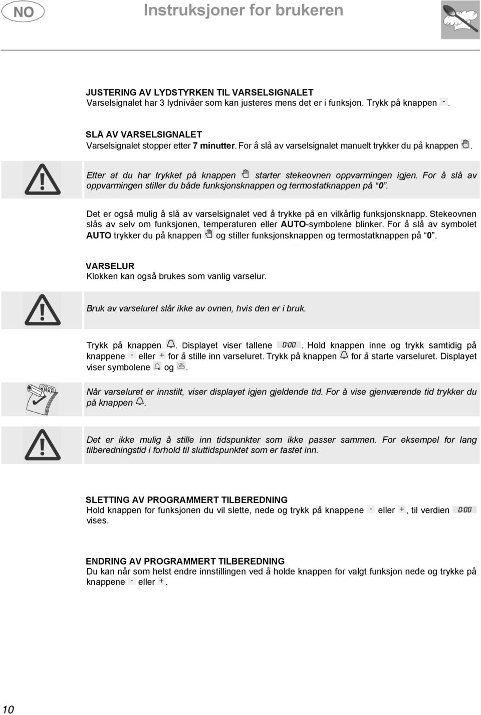 For å slå av oppvarmingen stiller du både funksjonsknappen og termostatknappen på 0. Det er også mulig å slå av varselsignalet ved å trykke på en vilkårlig funksjonsknapp.