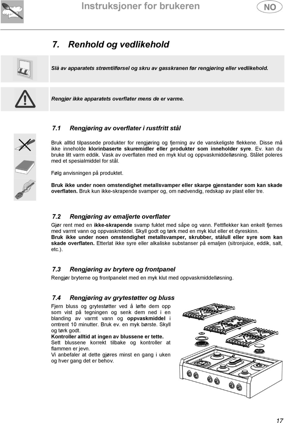 Stålet poleres med et spesialmiddel for stål. Følg anvisningen på produktet. Bruk ikke under noen omstendighet metallsvamper eller skarpe gjenstander som kan skade overflaten.