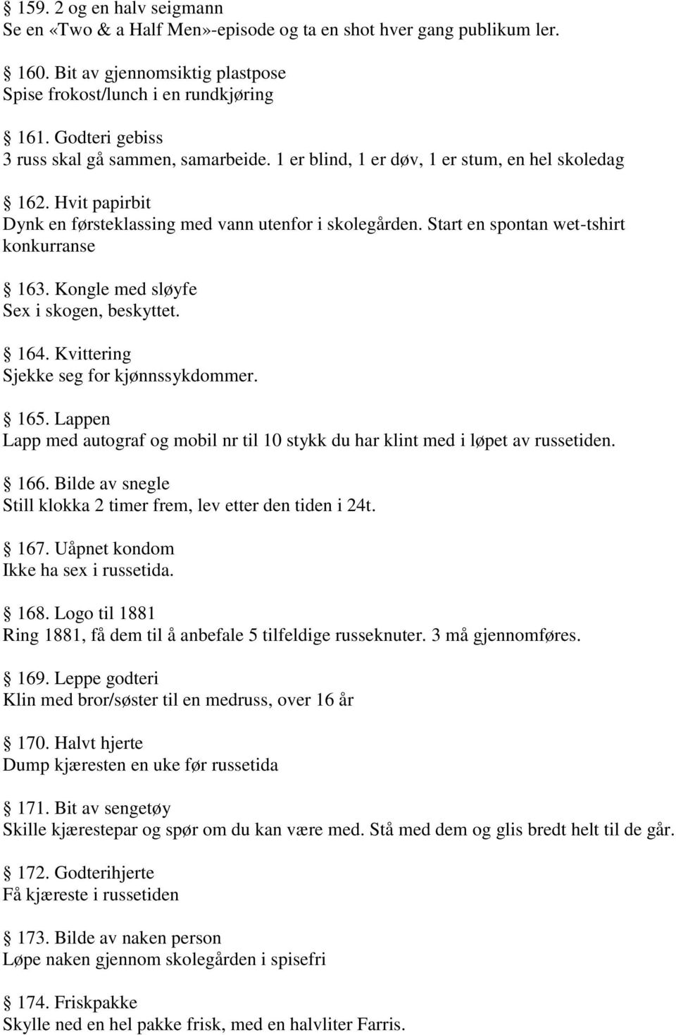 Start en spontan wet-tshirt konkurranse 163. Kongle med sløyfe Sex i skogen, beskyttet. 164. Kvittering Sjekke seg for kjønnssykdommer. 165.