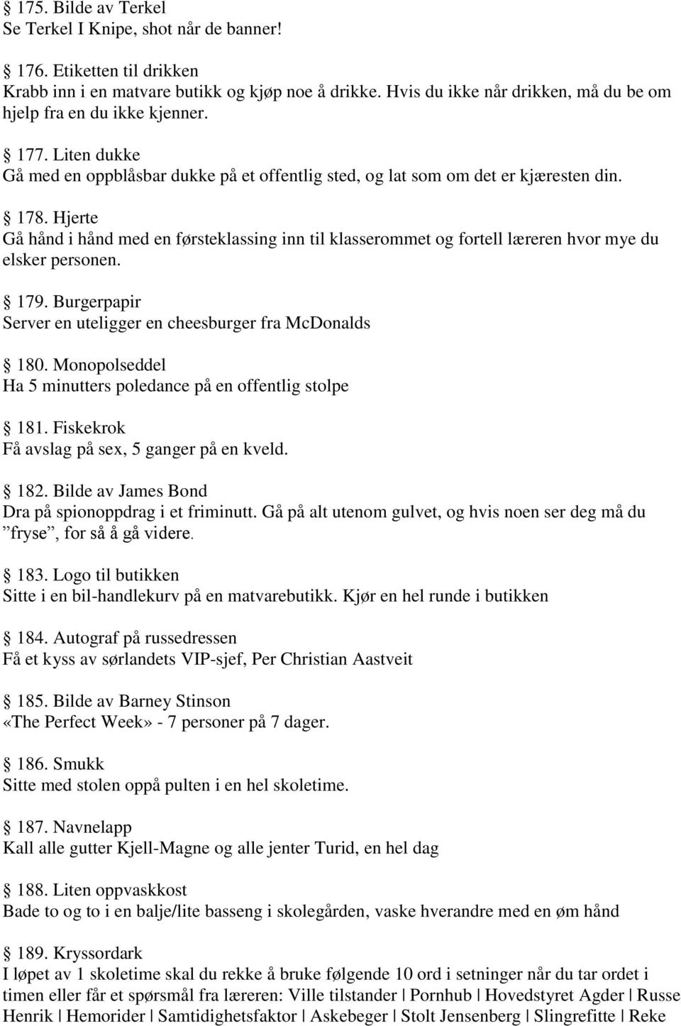 Hjerte Gå hånd i hånd med en førsteklassing inn til klasserommet og fortell læreren hvor mye du elsker personen. 179. Burgerpapir Server en uteligger en cheesburger fra McDonalds 180.